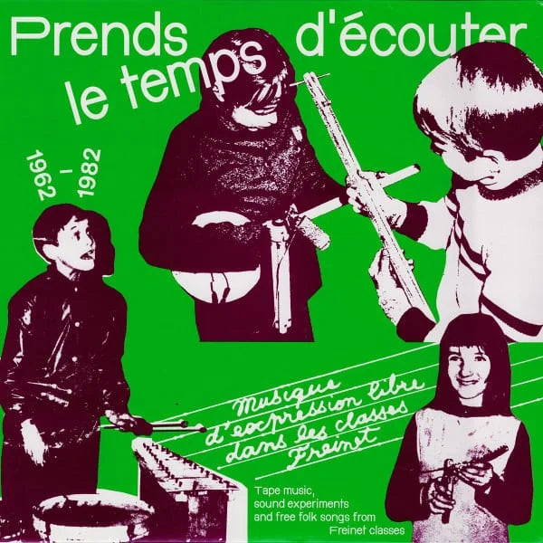 Various Artists - Prends Le Temps D'ecouter - Tape Music, Sound Experiments and Free Folk Songs by Children from Freinet Classes 1962-1982