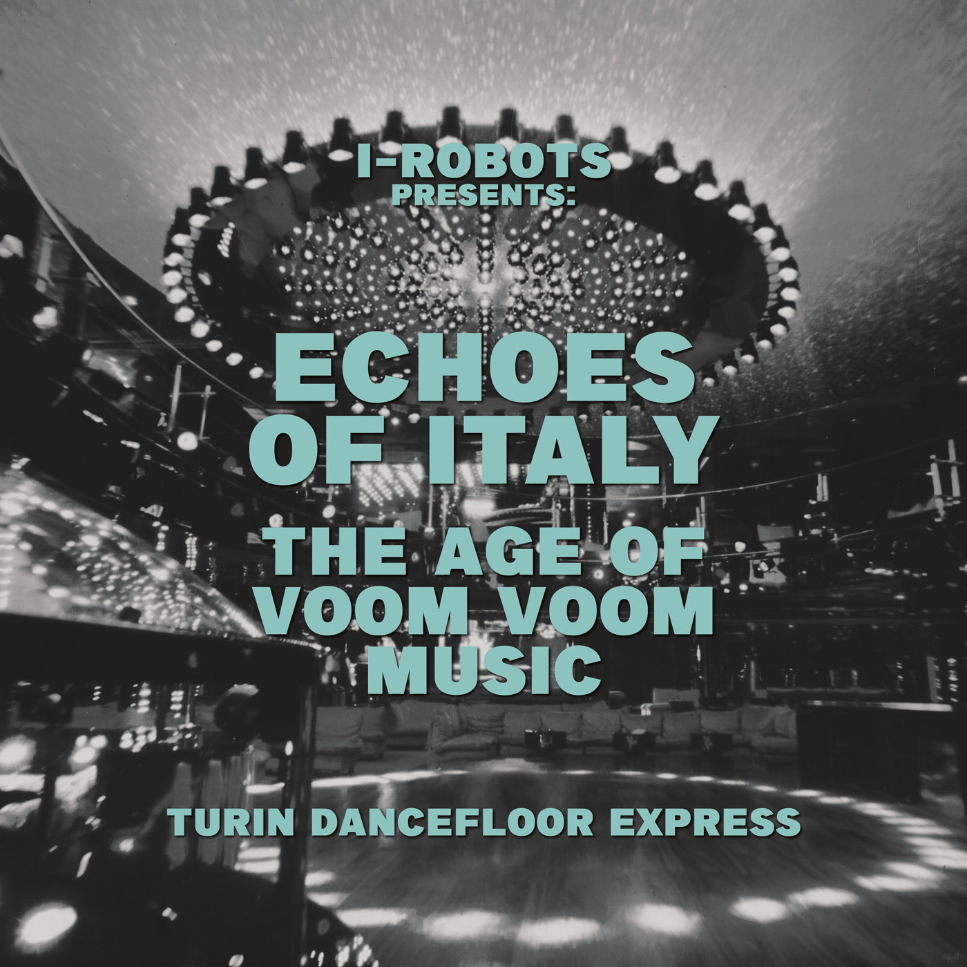 Various Artists - I-Robots presents Echoes Of Italy - The Age Of Voom Voom Music - Turin Dancefloor Express