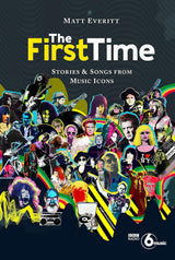 The First Time: Stories & Songs From Music Icons - by Matt Everitt (Book)